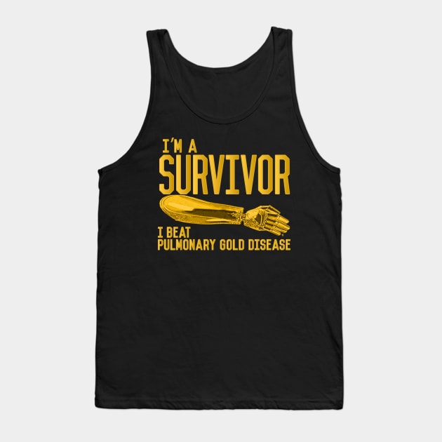 The Golden Arm - I'm A Survivor, I beat Pulmonary Gold Disease Tank Top by TeeLabs